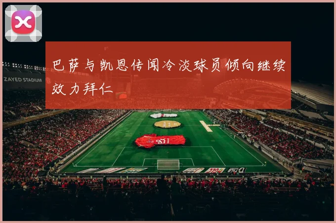 巴萨与凯恩传闻冷淡球员倾向继续效力拜仁