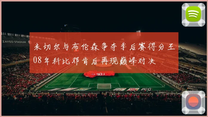 米切尔与布伦森争夺季后赛得分王08年科比邓肯后再现巅峰对决